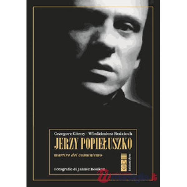 Jerzy Popieluszko. Martire del comunismo