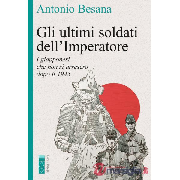 Ultimi soldati dell'Imperatore. I giapponesi che non si arresero dopo il 1945 (Gli)
