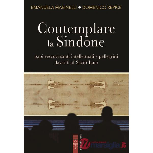 Contemplare la Sindone. Papi, vescovi, santi, intellettuali e pellegrini davanti al Sacro Lino