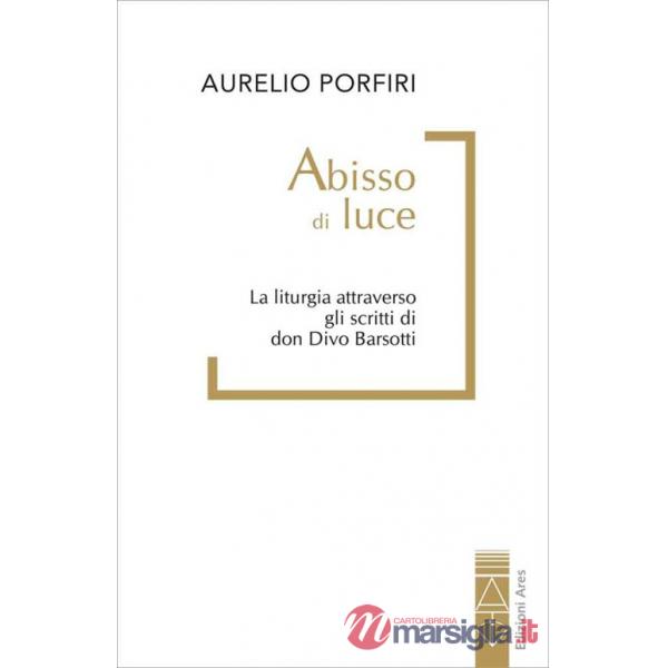 Abisso di luce. La liturgia attraverso gli scritti di don Divo Barsotti