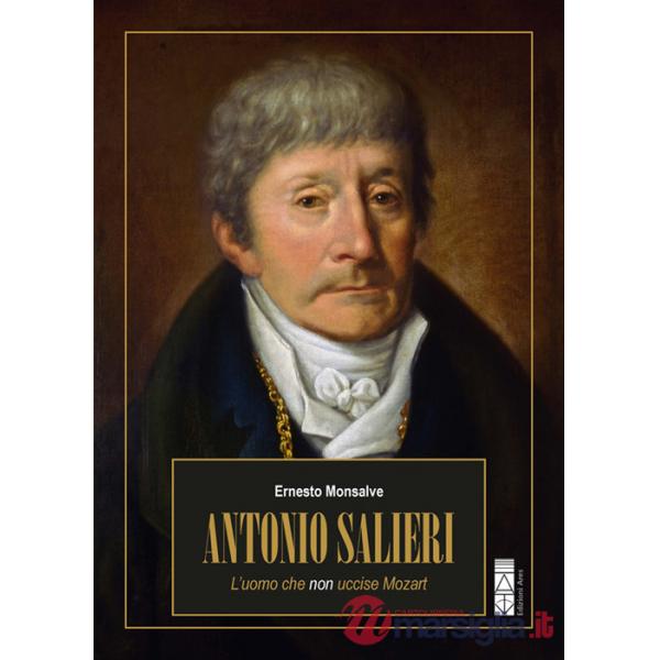 Antonio Salieri. L'uomo che non uccise Mozart