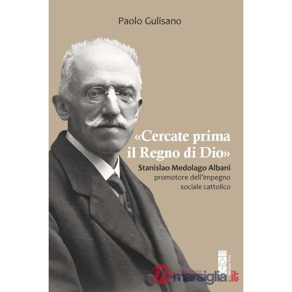 «Cercate prima il Regno di Dio». Stanislao Medolago Albani padre del cattolicesimo sociale