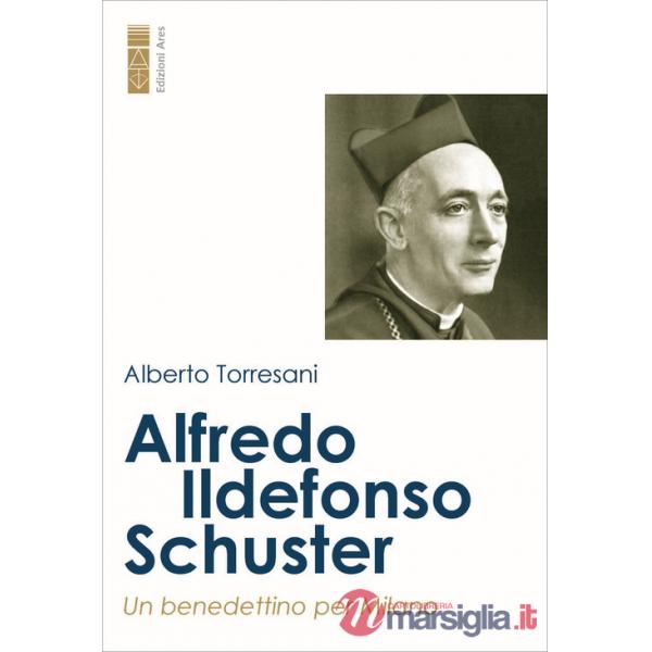 Alfredo Ildefonso Schuster. Un benedettino per Milano