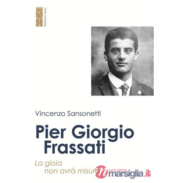 Pier Giorgio Frassati. La gioia non avrà misura