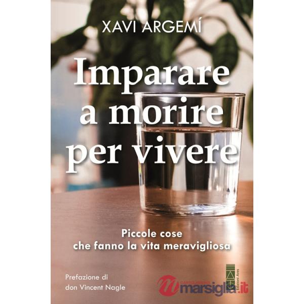 Imparare a morire per vivere. Piccole cose che fanno la vita meravigliosa