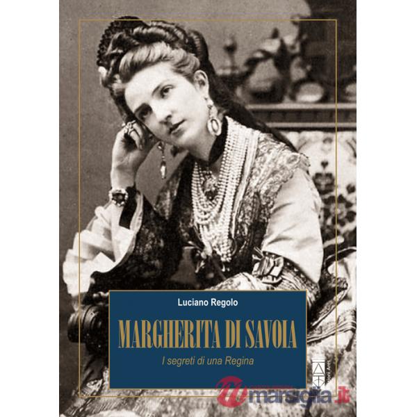 Margherita di Savoia. I segreti di una Regina