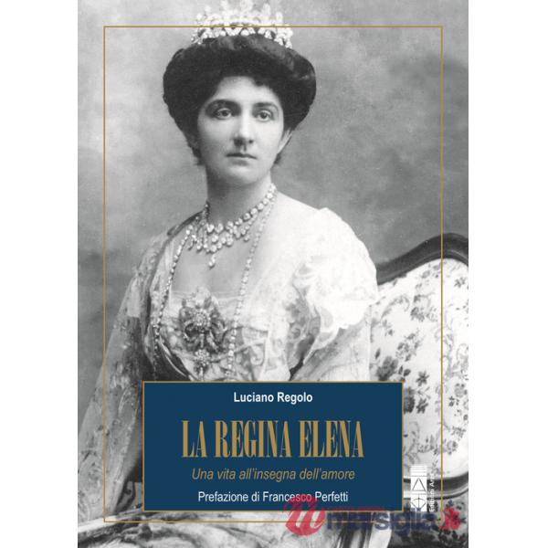 Regina Elena. Una vita all'insegna dell'amore (La)