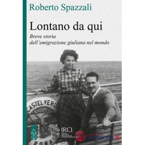 Lontano da qui. Storia dell'emigrazione giuliana nel mondo