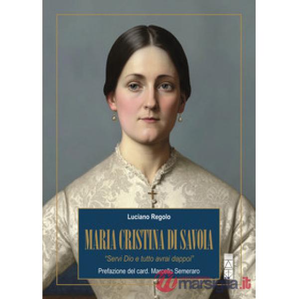 Maria Cristina di Savoia. «Servi Dio e tutto avrai dappoi»