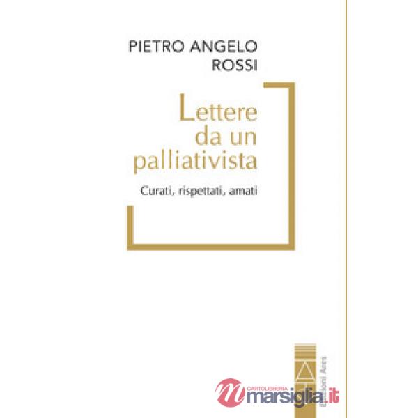 Lettere da un palliativista. Curati, rispettati, amati