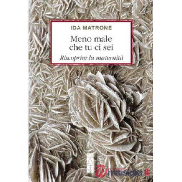 Meno male che tu ci sei. Riscoprire la maternità
