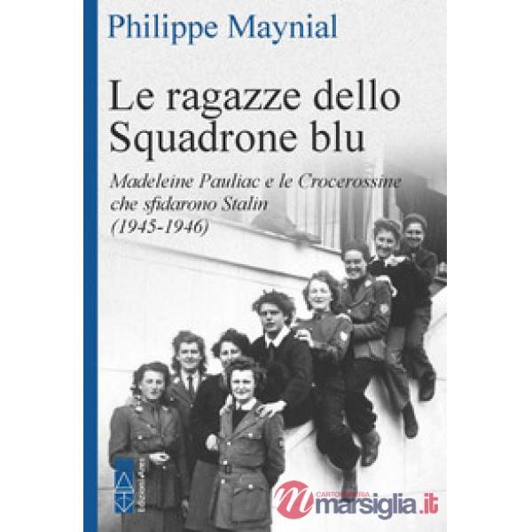 Ragazze dello squadrone blu. Madeleine Pauliac e le Crocerossine che sfidarono Stalin (1945-1946) (Le)