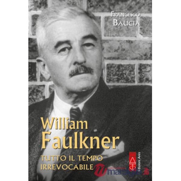 William Faulkner. Tutto il tempo irrevocabile