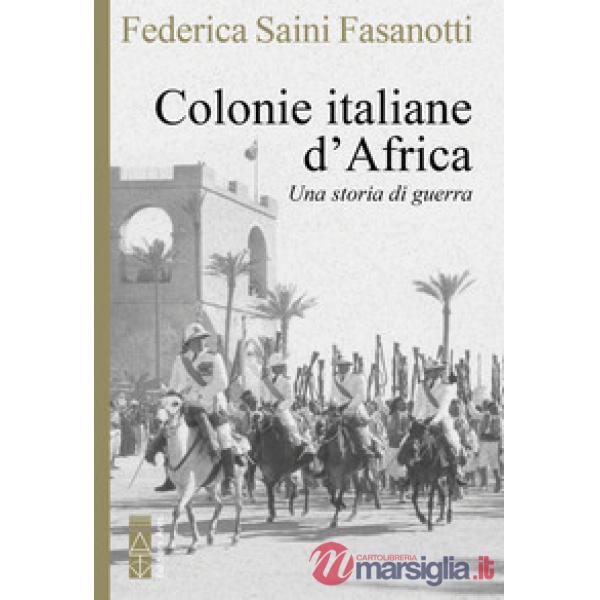 Colonie italiane d'Africa. Una storia di guerra (Le)