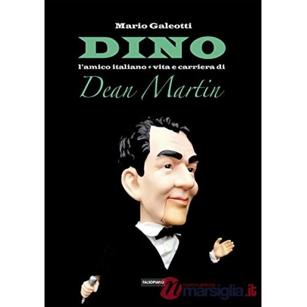 Dino l'amico italiano. Vita e carriera di Dean Martin
