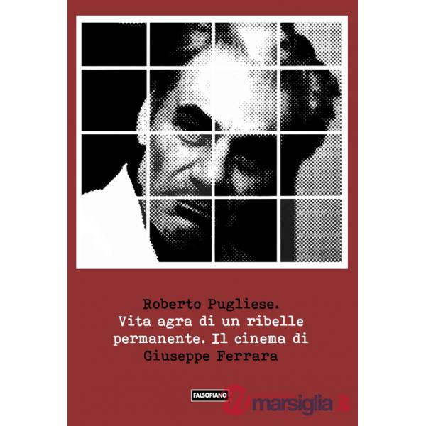 Vita agra di un ribelle permanente. Il cinema di Giuseppe Ferrara
