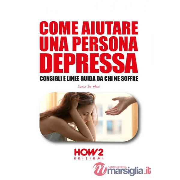 Come aiutare una persona depressa. Consigli e linee guida da chi ne soffre