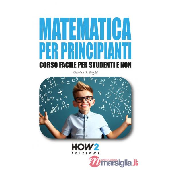 Matematica per principianti. Corso facile per studenti e non