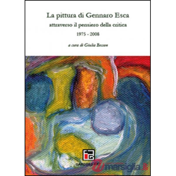 Pittura di Gennaro Esca attraverso il pensiero della critica. 1975-2008 (La)