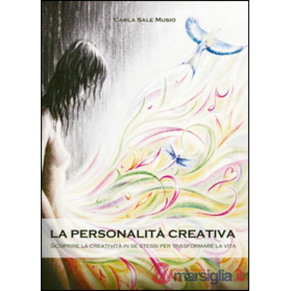 Personalità creativa. Scoprire la creatività in se stessi per trasformare la vit