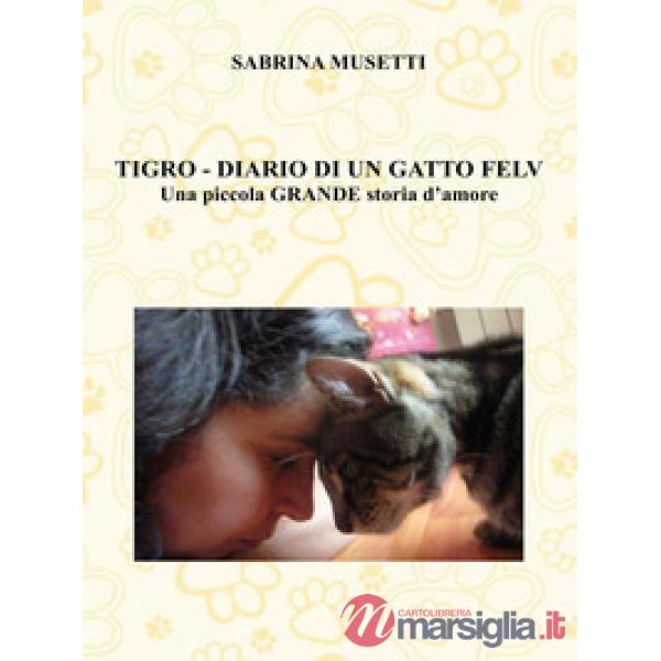 Tigro. Diario di un gatto felv. Una piccola grande storia d'amore