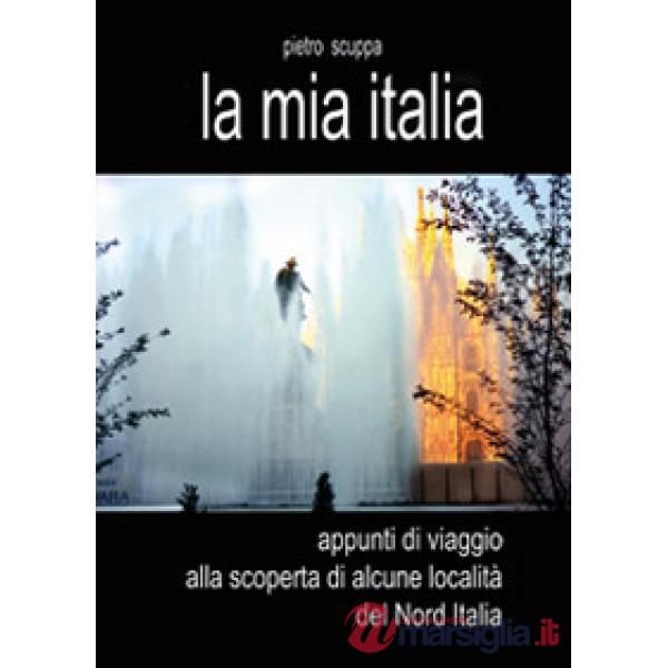 Mia Italia. Appunti di viaggio alla scoperta di alcune località del Nord Italia.
