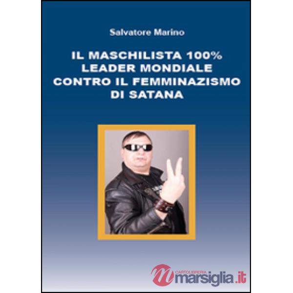Maschilista 100% leader mondiale contro il femminazismo di Satana (Il)