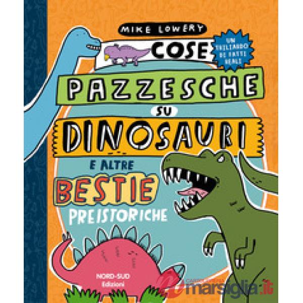 Cose pazzesche su dinosauri e altre bestie preistoriche
