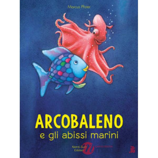 Arcobaleno e gli abissi marini. Ediz. a colori