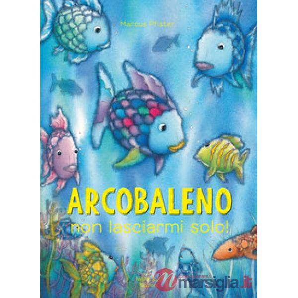 Arcobaleno non lasciarmi solo. Ediz. a colori