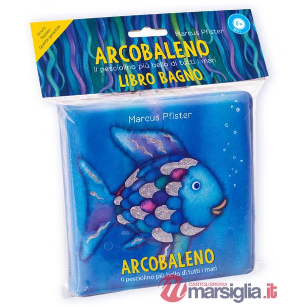 Arcobaleno. Il pesciolino più bello di tutti i mari. Libro bagno. Ediz. a colori