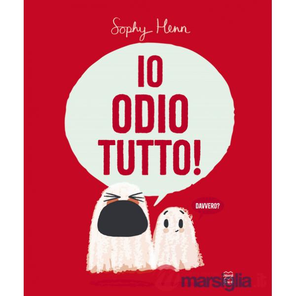Io odio tutto! Ediz. illustrata