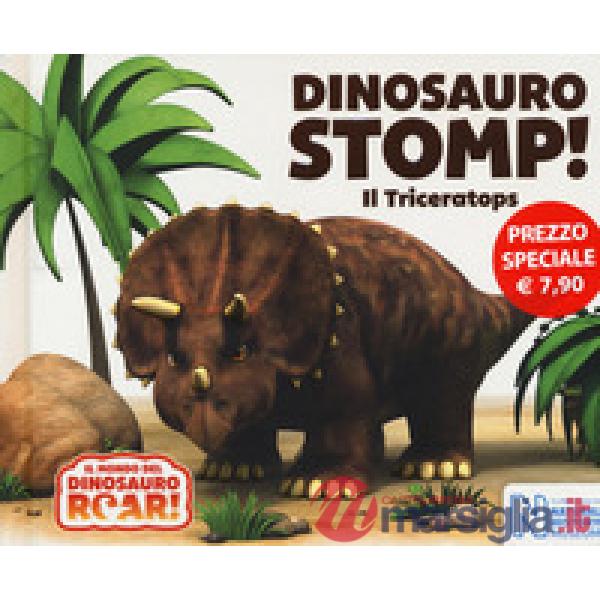 Dinosauro Stomp! Il Triceratops. Il mondo del Dinosauro Roar! Ediz. a colori