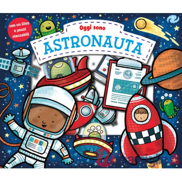 Oggi sono astronauta. Ediz. a colori