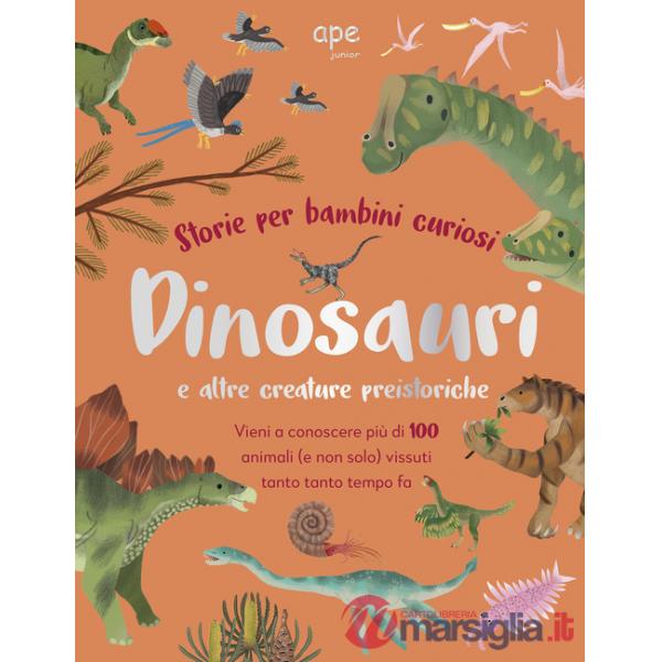 Dinosauri e altre creature preistoriche. Storie per bambini curiosi. Vieni a conoscere più di 100 animali vissuti tanto tempo fa