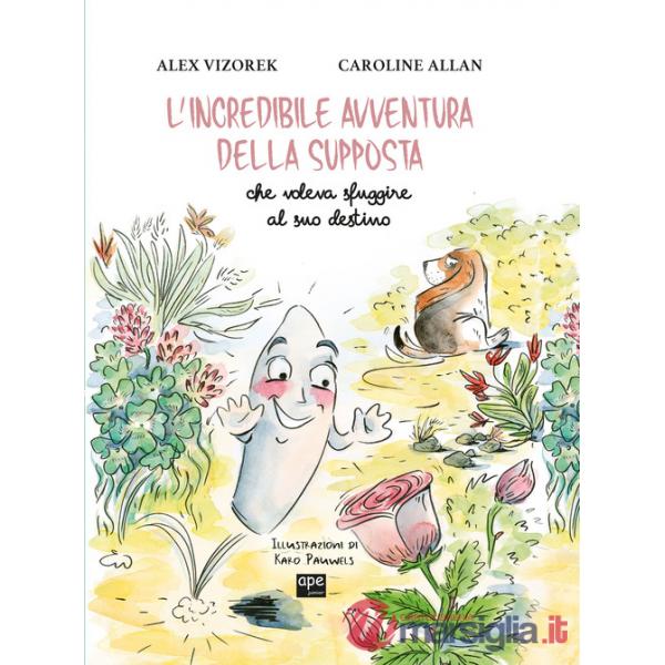 Incredibile avventura della supposta che voleva sfuggire al suo destino. Ediz. illustrata (L')