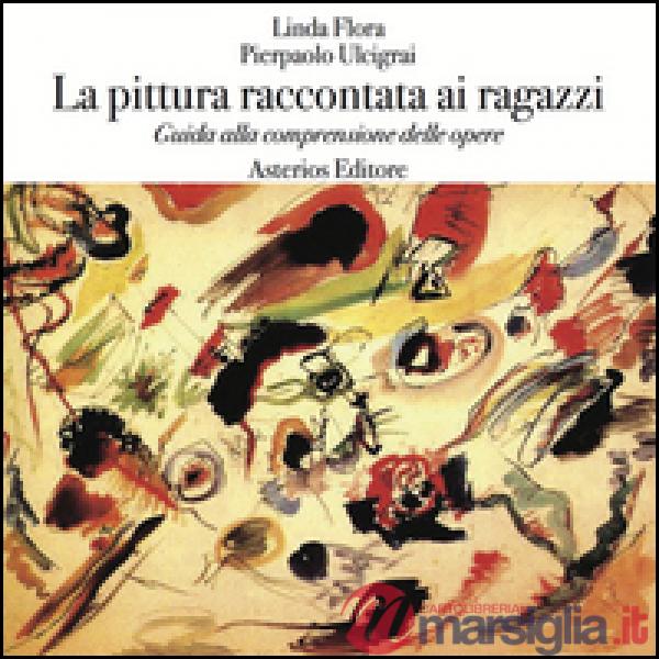 Pittura raccontata ai ragazzi. Guida alla comprensione delle opere (La)