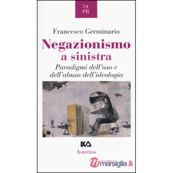 Negazionismo a sinistra. Paradigmi dell'uso e dell'abuso dell'ideologia