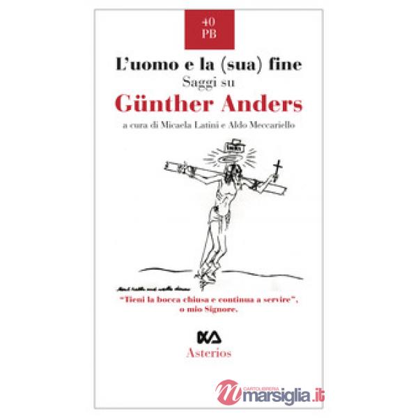 Uomo e la (sua) fine. Saggi su Günther Anders (L')