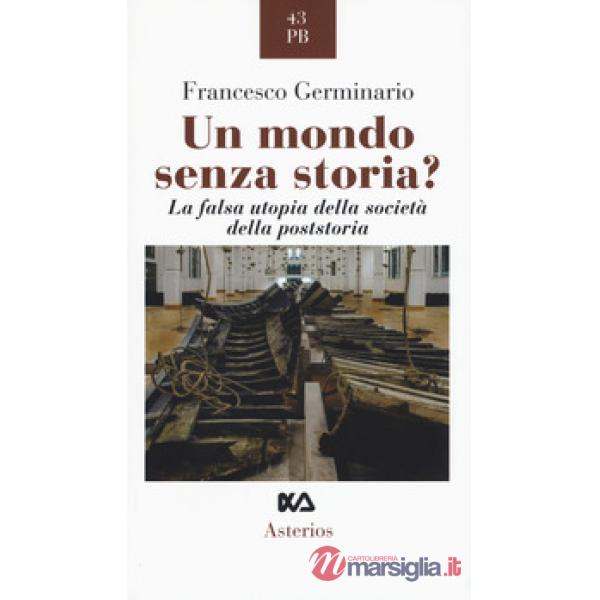 Mondo senza storia? La falsa utopia della società della poststoria (Un)