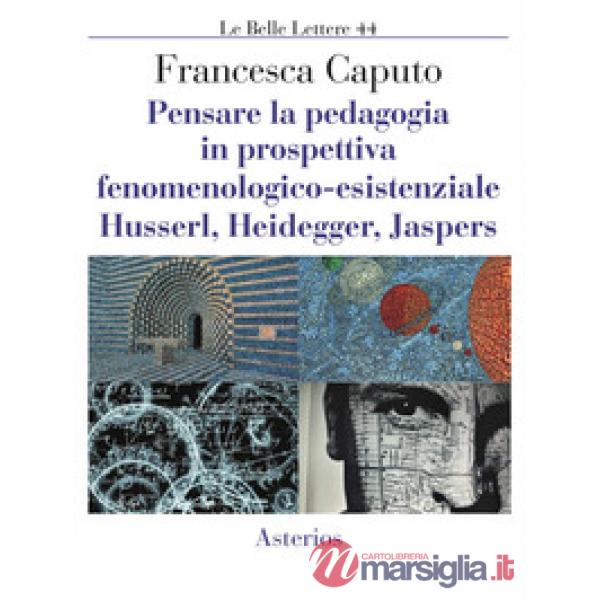 Pensare la pedagogia in prospettiva fenomenologica-esistenziale. Husserl, Heideg
