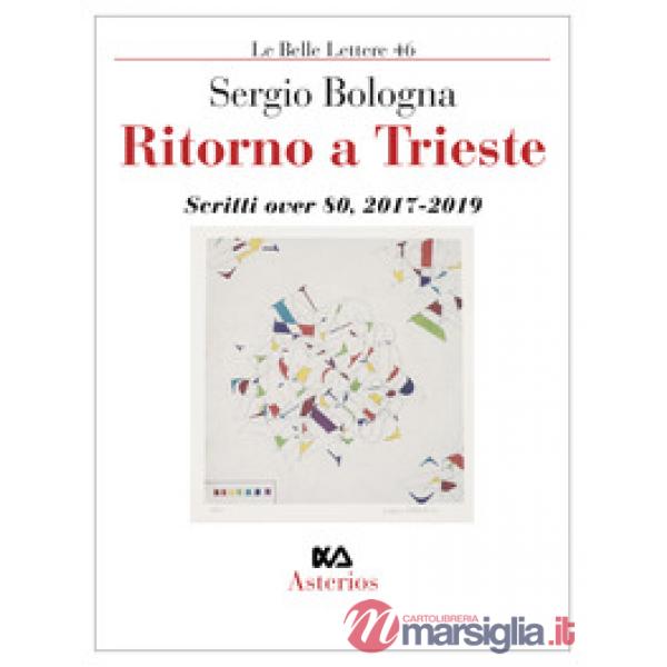 Ritorno a Trieste. Scritti over 80 (2017-2019)