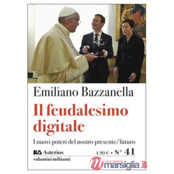 Feudalesimo digitale. I nuovi poteri del nostro presente/futuro (Il)