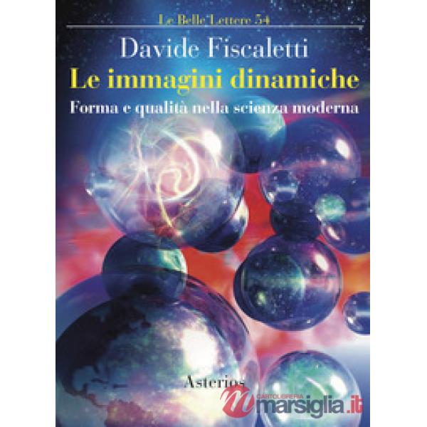 Immagini dinamiche. Forma e qualità nella scienza moderna (Le)