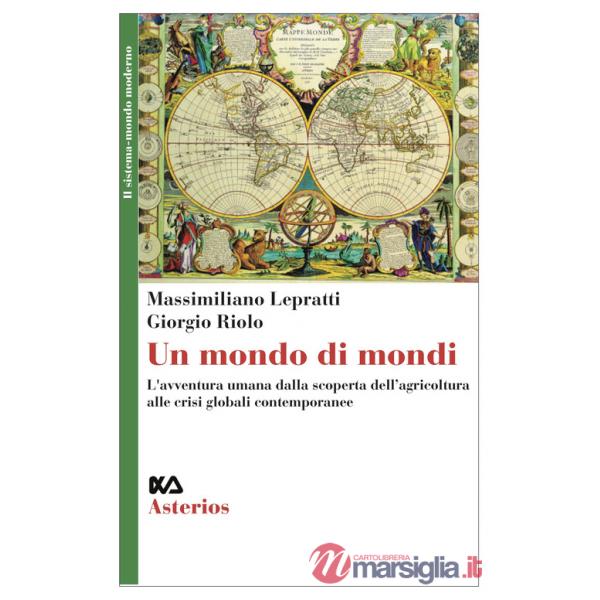 Mondo di mondi. L'avventura umana dalla scoperta dell'agricoltura alle crisi globali contemporanee (Un)