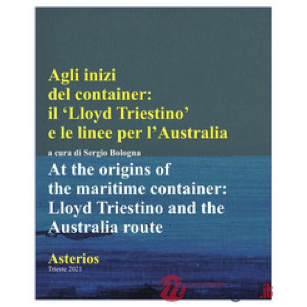 Agli inizi del container. Il Lloyd triestino e le linee per l'Australia-At the origins of the marittime container. Lloyd triesti