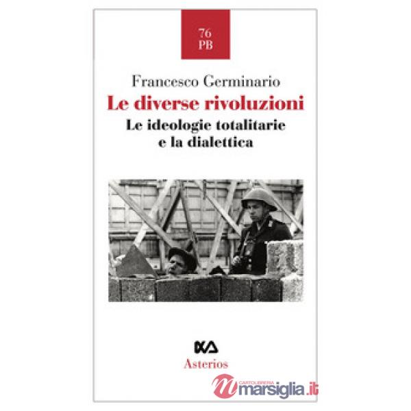 Diverse rivoluzioni. Le ideologie totalitarie e la dialettica (Le)