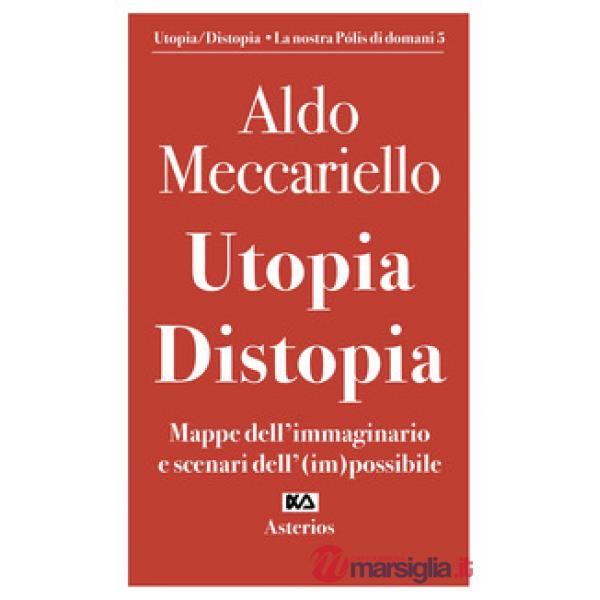 Utopia. Distopia. Mappe dell'immaginario e scenari dell'(im)possibile