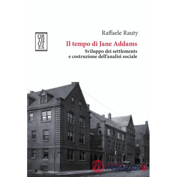 Tempo di Jane Addams. Sviluppo dei settlements e costruzione dell'analisi sociale (Il)