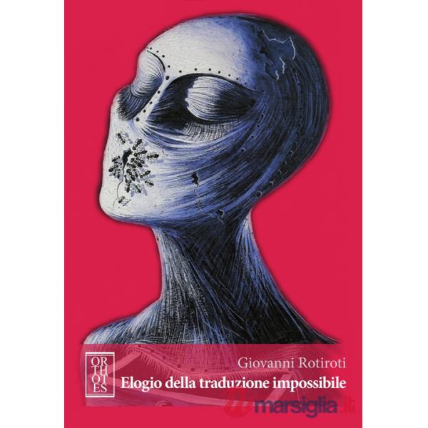 Elogio della traduzione impossibile. Studi romeni di cultura letteraria, linguistica e comparata